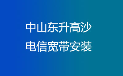 中山东升高沙很多小区都能安装电信宽带，中山东升高沙电信宽带安装