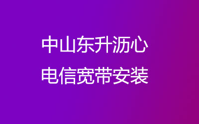 中山东升沥心电信为了方便广大业主方便的办理宽带，中山东升沥心电信宽带安装