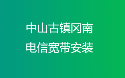 在中山古镇冈南地区如何快速的安装电信宽带？中山古镇冈南电信宽带安装