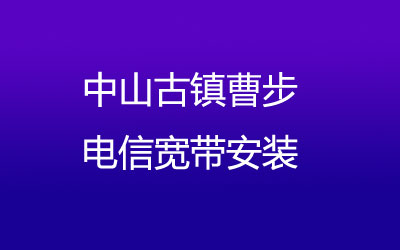 中山古镇曹步很多小区都能安装电信宽带，中山古镇曹步电信宽带安装