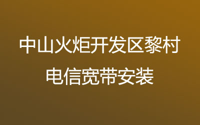 在中山火炬开发区黎村电信营业厅办宽带,中山火炬开发区黎村电信宽带安装