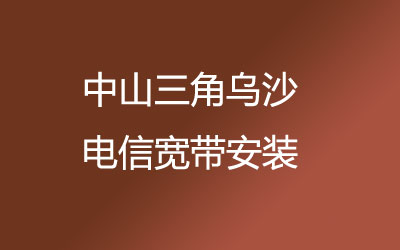 在中山三角乌沙地区如何快速的安装电信宽带？中山三角乌沙电信宽带安装