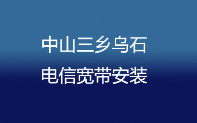 中山三乡乌石电信宽带的价格，中山三乡乌石电信宽带安装