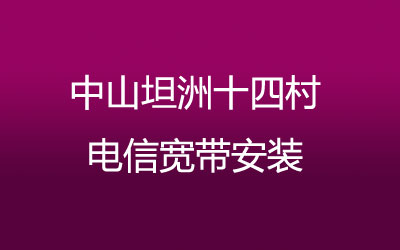 中山坦洲十四村电信宽带速度怎么样？中山坦洲十四村电信宽带安装