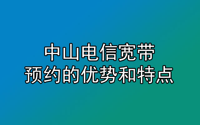 中山电信宽带能在线预约，但你知道预约有会上么优点吗？